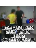 아파트 차단기 때문에 관리소 직원에게 따지러 온 여성 운전자가 하는 말.jpg